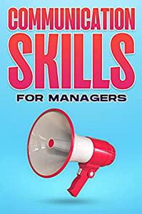 COMMUNICATION SKILLS FOR MANAGERS Management Skills for Managers