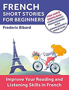 French Short Stories for Beginners Improve Your Reading and Listening Skills in French