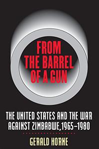 From the Barrel of a Gun, The United States and the War Against Zimbabwe, 1965-1980
