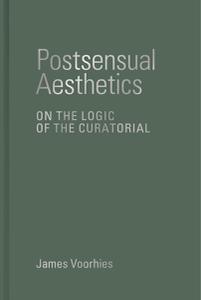 Postsensual Aesthetics On the Logic of the Curatorial (The MIT Press)