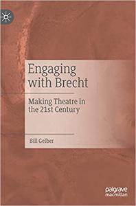 Engaging with Brecht Making Theatre in the Twenty-first Century