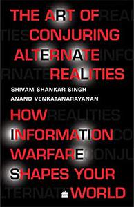The Art Of Conjuring Alternate Realities How Information Warfare ShapesYour World