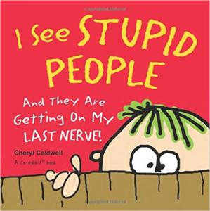 I See Stupid People And They Are Getting on My Last Nerve!