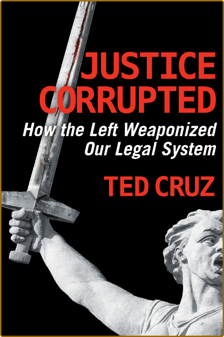 Justice Corrupted  How the Left Weaponized Our Legal System by Ted Cruz  Ba638dfd967f7fed55488962554e7ac8