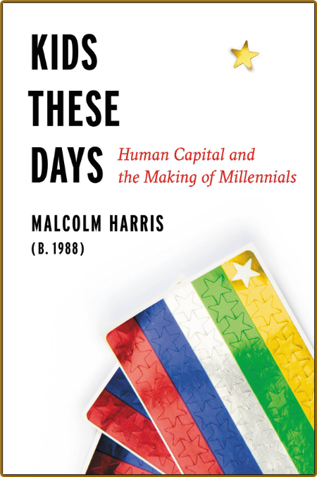 Kids These Days  Human Capital and the Making of Millennials by Malcolm Harris  94d5298f7ec88432aebcd560c673cbf1