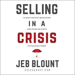 Selling in a Crisis 55 Ways to Stay Motivated and Increase Sales in Volatile Times [Audiobook]
