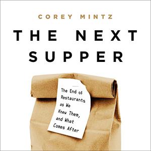 The Next Supper The End of Restaurants as We Knew Them, and What Comes After [Audiobook]
