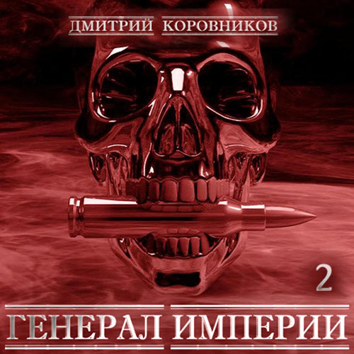 Коровников Дмитрий - Генерал Империи. Книга 2 (Аудиокнига) 2023