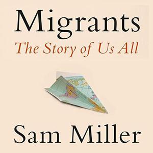 Migrants The Story of Us All by Sam Miller