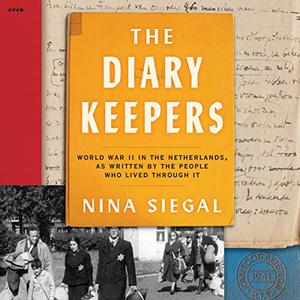 The Diary Keepers World War II in the Netherlands, as Written by the People Who Lived Through It [Audiobook]