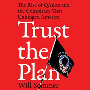 Trust the Plan The Rise of QAnon and the Conspiracy That Unhinged America [Audiobook]