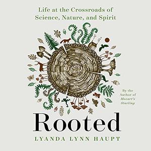 Rooted Life at the Crossroads of Science, Nature, and Spirit [Audiobook]