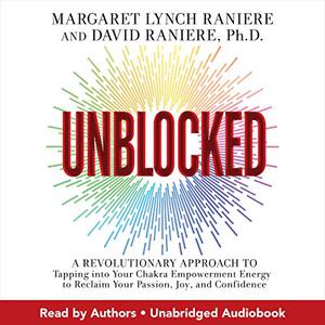 Unblocked A Revolutionary Approach to Tapping into Your Chakra Empowerment Energy to Reclaim Your Passion, Joy [Audiobook]