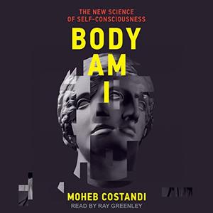 Body Am I The New Science of Self-Consciousness [Audiobook]