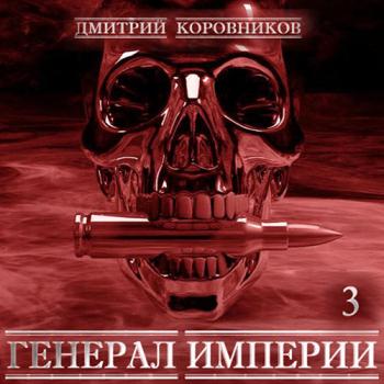 постер к Коровников Дмитрий - Генерал Империи. Книга 3 (Аудиокнига)