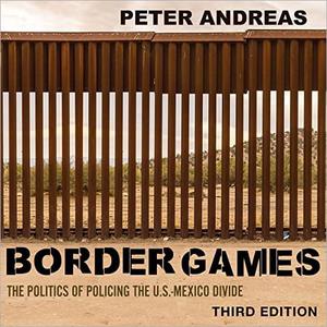 Border Games The Politics of Policing the U.S.-Mexico Divide [Audiobook]