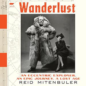 Wanderlust An Eccentric Explorer, an Epic Journey, a Lost Age [Audiobook]