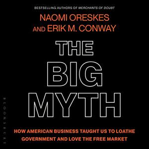 The Big Myth How American Business Taught Us to Loathe Government and Love the Free Market [Audiobook]