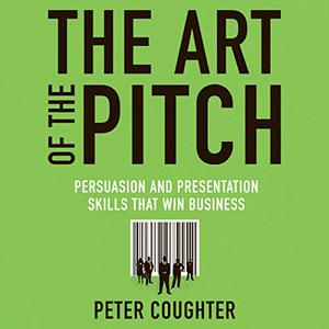 The Art of the Pitch Persuasion and Presentation Skills that Win Business  [Audiobook]