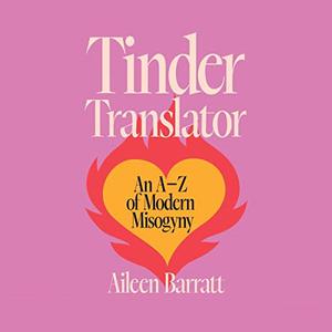 Tinder Translator An A-Z of Modern Misogyny [Audiobook]