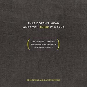 That Doesn't Mean What You Think It Means The 150 Most Commonly Misused Words and Their Tangled Histories [Audiobook]