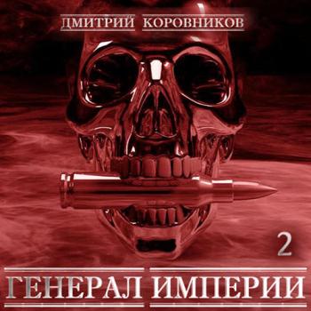 постер к Коровников Дмитрий - Генерал Империи. Книга 2 (Аудиокнига)