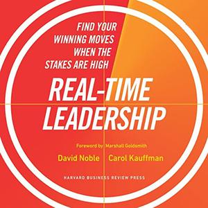 Real-Time Leadership Find Your Winning Moves When the Stakes Are High [Audiobook]