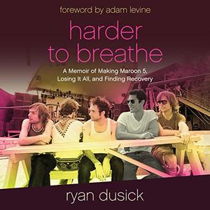 Harder to Breathe A Memoir of Making Maroon 5, Losing It All, and Finding Recovery [Audiobook]