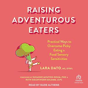 Raising Adventurous Eaters Practical Ways to Overcome Picky Eating and Food Sensory Sensitivities [Audiobook]