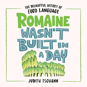 Romaine Wasn't Built in a Day The Delightful History of Food Language [Audiobook]