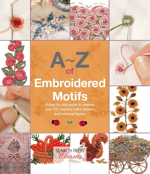 A–Z of Embroidered Motifs: A Step-by-Step Guide to Creating over 120 Beautiful Bullion Flowers and Individual FIgures (2014)