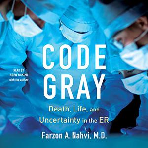 Code Gray Death, Life, and Uncertainty in the ER [Audiobook]