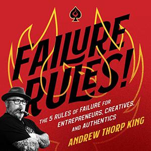 Failure Rules! The 5 Rules of Failure for Entrepreneurs, Creatives, and Authentics [Audiobook]