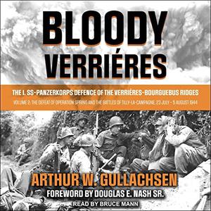 Bloody Verrières The I. SS-Panzerkorps Defence of the Verrières-Bourguebus Ridges Volume 2 Defeat of Operation [Audiobook]