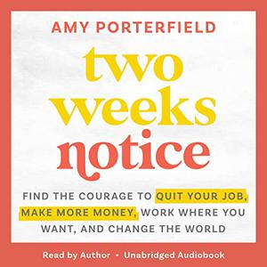 Two Weeks Notice Find the Courage to Quit Your Job, Make More Money, Work Where You Want, and Change the World [Audiobook]