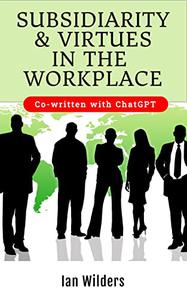 Subsidiarity and virtues in the workplace co-written with ChatGPT