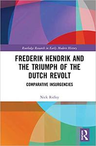 Frederik Hendrik and the Triumph of the Dutch Revolt Comparative Insurgencies
