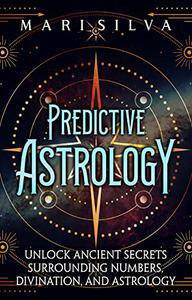 Predictive Astrology Unlock Ancient Secrets Surrounding Numbers, Divination, and Astrology (Astrology and Divination)