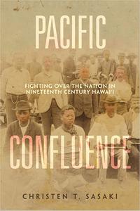 Pacific Confluence Fighting over the Nation in Nineteenth-Century Hawai'i (Volume 69)