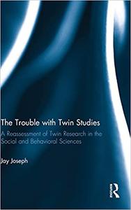 The Trouble with Twin Studies A Reassessment of Twin Research in the Social and Behavioral Sciences