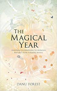 The Magical Year Seasonal Celebrations to Honor Nature's Ever-Turning Wheel
