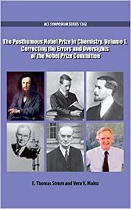 The Posthumous Nobel Prize in Chemistry Volume 1 Correcting the Errors and Oversights of the Nobel Prize Committee