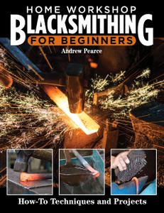 Home Workshop Blacksmithing for Beginners How-To Techniques and Projects