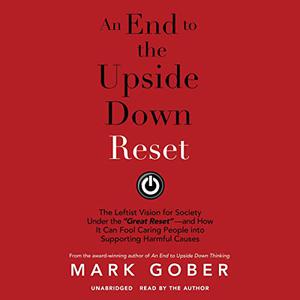 An End to the Upside Down Reset The Leftist Vision for Society Under the Great Reset-and How It Can Fool Caring [Audiobook]