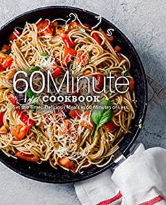 60 Minute Cookbook Set the Timer. Delicious Meals in 60 Minutes or Less