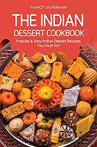 The Indian Dessert Cookbook Popular & Easy Indian Dessert Recipes You Must Try!