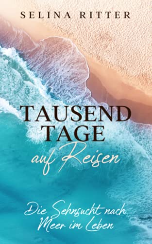 Cover: Selina Ritter  -  Tausend Tage auf Reisen Die Sehnsucht nach Meer im Leben