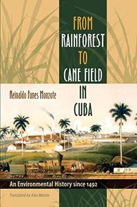 From Rainforest to Cane Field in Cuba An Environmental History since 1492