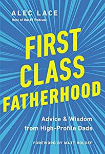 First Class Fatherhood Advice and Wisdom from High-Profile Dads