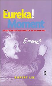 The Eureka! Moment 100 Key Scientific Discoveries of the 20th Century